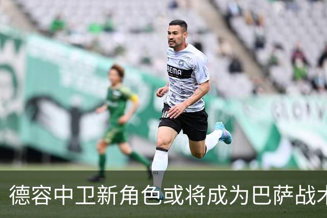 德容中卫新角色或将成为巴萨战术转型的重要一环